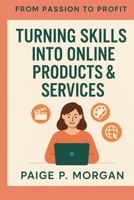 Turning Skills into Online Products & Services: A Step-by-Step Guide to Building Your Digital Income B0FTWVCR4L Book Cover