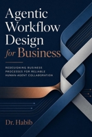 Agentic Workflow Design for Business: Redesigning Business Processes for Reliable Human-Agent Collaboration B0H9RGZHHL Book Cover