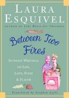 Between Two Fires: Intimate Writings on Life, Love, Food, and Flavor 0609608479 Book Cover