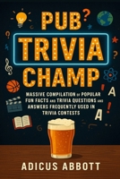Pub Trivia Champ: Massive Compilation of Popular Fun Facts and Trivia Questions and Answers Frequently Used in Trivia Contests B0FQ32L5WV Book Cover