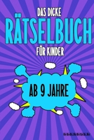 Das Dicke Rätselbuch Für Kinder Ab 9 Jahre: Knifflige Aufgaben wie Wortschlangen, Zahlenrätsel, Labyrinth Spiele, Rätselaufgaben, Kreuzworträtsel mit B084DGKFC1 Book Cover