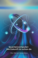 Quantencomputer: Die Zukunft ist schon da: Eine Reise in die technologische Revolution, die die Regeln des Möglichen verändert (German Edition) B0FFGDY3LG Book Cover