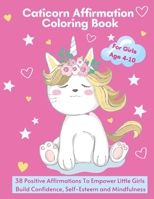 Caticorn Affirmation Coloring Book For Girls Age 4-10: 38 Positive Affirmations To Empower Little Girls, Build Confidence, Self-Esteem and Mindfulness B08XZGMX8T Book Cover