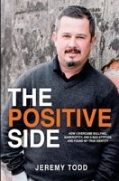 The Positive Side: How I Overcame Bullying, Bankruptcy, and a Bad Attitude and Found My True Identity B08PJPWLJ2 Book Cover