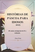 HISTÓRIAS DE PÁSCOA PARA IDOSOS 2025: 40 contos atemporais de fé e redenção (Portuguese Edition) B0F37WGVWM Book Cover