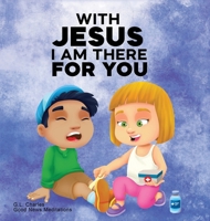 With Jesus I am There For You: A Christian book for kids about kindness and helping others, featuring Bible lessons and stories for homeschool, Sunday school, preschool to grade 2, and ages 3 to 8 1998633071 Book Cover