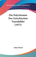 Die Polychromie Der Griechischen Vasenbilder (1875) 1144539382 Book Cover