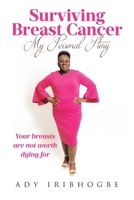 Surviving Breast Cancer - My Personal Story: Your Breasts Are Not Worth Dying For B0FKCQVDQK Book Cover