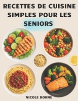 Recettes de cuisine simples pour les Seniors: Des plats équilibrés, simples et savoureux pour préserver la santé et le plaisir de manger après 50 ans (French Edition) B0F3TBMDNH Book Cover