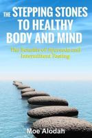 The Stepping Stones to Healthy Body and Mind: The Benefits of Ayurveda and Intermittent Fasting 1540853837 Book Cover