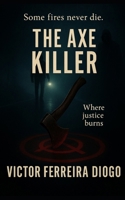 The Axe Killer – Where Justice Burns: A Psychological Thriller by Victor Ferreira Diogo B0FXKZ1ZBT Book Cover