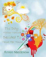 The Day Mother Nature Decided to Paint Her House 1466433795 Book Cover