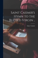 Saint Casimir's Hymn to the Blessed Virgin .. 1017256004 Book Cover