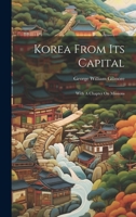 Korea From Its Capital: With A Chapter On Missions 1019406895 Book Cover