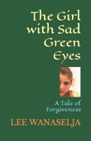 The Girl with Sad Green Eyes: A Tale of Forgiveness 1480212814 Book Cover