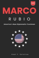 Marco Rubio: America’s New Diplomatic Frontman: What It Means for the United States and the Global Order (The Policy Makers: Trump’s Elite Team) B0DPTCRYK5 Book Cover