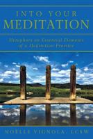 Into Your Meditation: Metaphors on Essential Elements of a Meditation Practice 1483443019 Book Cover