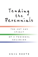 Tending the Perennials: The Art and Spirit of a Personal Religion 0578482789 Book Cover