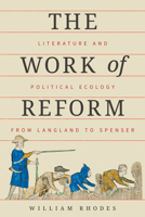 The Work of Reform: Literature and Political Ecology from Langland to Spenser 1501783246 Book Cover
