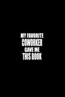 My Favorite Coworker Gave me this Book: Gift For Coworker Or Boss - Office Gift - Office Worker Book - Lines Notebook 6x9 120 pages 1679476785 Book Cover