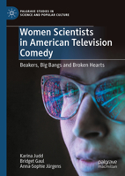 Women Scientists in American Television Comedy: Beakers, Big Bangs and Broken Hearts (Palgrave Studies in Science and Popular Culture) 3031815246 Book Cover