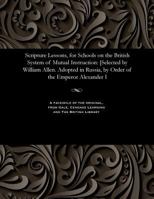 Scripture Lessons, for Schools on the British System of Mutual Instruction: [selected by William Allen. Adopted in Russia, by Order of the Emperor Alexander I 1535810831 Book Cover