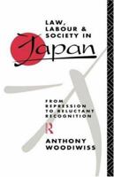 Law, Labour and Society in Japan: From Repression to Reluctant Recognition