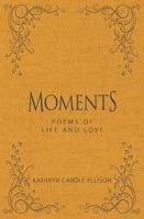 Moments: Poems of Life and Love 1944194681 Book Cover
