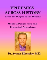EPIDEMICS ACROSS HISTORY: From the Plague to the Present: Medical Perspective and Historical Anecdotes (History of Epidemics and Infectious Diseases) B08FRV48SN Book Cover