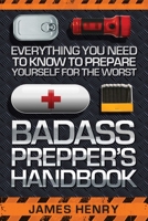 Badass Prepper's Handbook: Everything You Need to Know to Prepare Yourself for the Worst 162914732X Book Cover