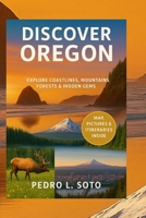 Discover Oregon: EXPLORE COASTLINES, MOUNTAINS FORESTS & HIDDEN GEMS B0FTS97881 Book Cover