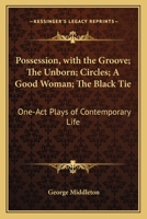 Possession: With the Groove, the Unborn, Circles, a Good Woman, the Black Tie, One-Act Plays of Contemporary Life (Classic Reprint) 0548397694 Book Cover