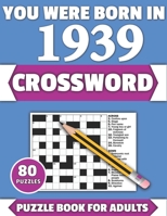 You Were Born In 1939: Crossword: Enjoy Your Holiday And Travel Time With Large Print 80 Crossword Puzzles And Solutions Who Were Born In 1939 B08Y3XFTT4 Book Cover