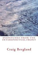 Dispatches from the Interspiritual Front: Reflections on the Path... 1497424429 Book Cover