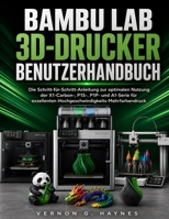BAMBU LAB 3D-DRUCKER BENUTZERHANDBUCH: Die Schritt-für-Schritt-Anleitung zur optimalen Nutzung der X1-Carbon-, P1S-, P1P- und A1-Serie für exzellenten ... (German Edition) B0H1GR199W Book Cover