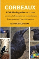 CORBEAUX: Guide du gardien sur la santé, les soins, l'alimentation, le comportement, la nutrition et l'enrichissement (French Edition) B0GHC4LFP4 Book Cover