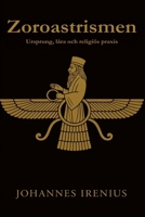 Zoroastrismen - Ursprung, lära och religiös praxis: Allt du behöver veta om Zarathustra, Ahura Mazda, Ahriman, iransk mytologi, fornpersisk religion, ... zoroastrism, religionsbok (Swedish Edition) B0GFDF13JQ Book Cover