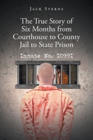 The True Story of Six Months from Courthouse to County Jail to State Prison: Inmate No. I099I 1662419511 Book Cover