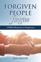 Forgiven People Forgive: A Biblical Response to Forgiveness 1936141299 Book Cover
