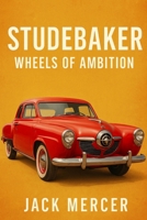 Studebaker: Wheels of Ambition 192354523X Book Cover