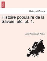 Histoire populaire de la Savoie, etc. pt. 1. 0274645769 Book Cover