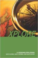 XPLORE: 6 Lessons Exploring God's Word, God's World, and God's Work 0982510713 Book Cover