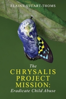 The Chrysalis Project Mission: Eradicate Child Abuse 1098342216 Book Cover