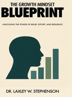 The Growth Mindset Blue Print: Unlocking the Power of Belief, Effort, and Resilience B0G62DPJQH Book Cover