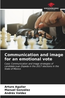 Communication and image for an emotional vote: Case: Communication and image strategies of candidate Juan Zepeda in the 2017 elections in the State of Mexico B0CL88Y386 Book Cover