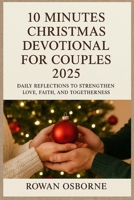 10 MINUTES CHRISTMAS DEVOTIONAL FOR COUPLES 2025: Daily Reflections to Strengthen Love, Faith, and Togetherness B0FR35HNKB Book Cover