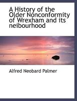 A History of the Older Nonconformity of Wrexham and its Neibourhood 1016947429 Book Cover