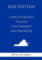 Code of Virginia - Title 8.01 - Civil Remedies and Procedure (2018 Edition) 1719343772 Book Cover