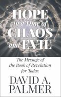 Hope in a Time of Chaos and Evil: The Message of the Book of Revelation for Today 1732124507 Book Cover