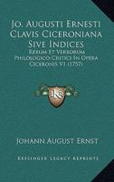 Jo. Augusti Ernesti Clavis Ciceroniana Sive Indices: Rerum Et Verborum Philologico-Critici In Opera Ciceronis V1 (1757) 1120968933 Book Cover